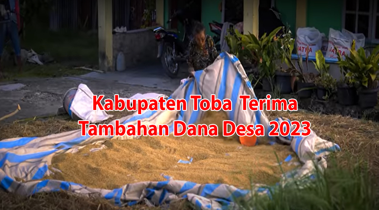 Kabupaten Toba Terima Tambahan Dana Desa 2023 Rp6.016.235.000 untuk 47 Desa