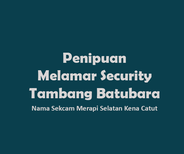 Sekcam Merapi Selatan Dicatut, Korban Kirim Uang Rp 2 Juta untuk Melamar Security Tambang Batubara