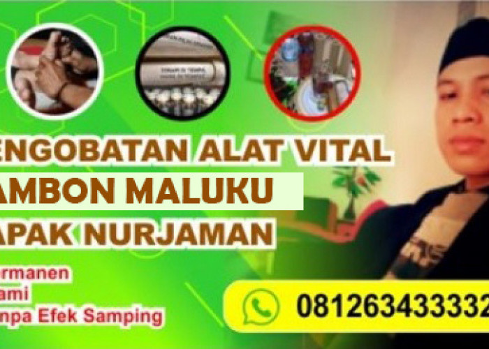 Klinik Pengobatan Alat Vital Ambon Maluku Resmi dan Langsung Terbukti Bapak Nurjaman, Hub: 081263433332
